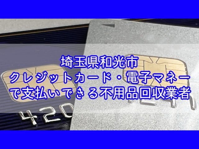 和光市　クレジットカード・電子マネー・キャッシュレス決済ができる不用品回収業者